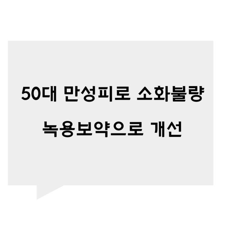 [관평동 한의원] 50대 만성피로 소화불량, 녹용보약으로 개선